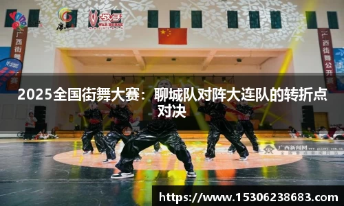2025全国街舞大赛：聊城队对阵大连队的转折点对决