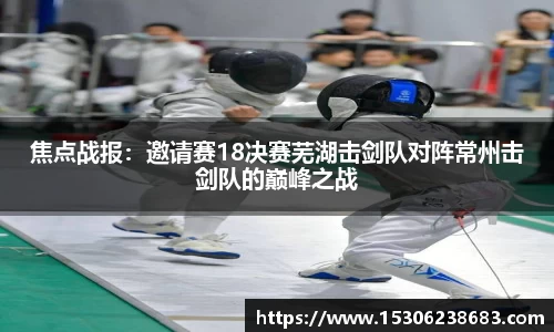 焦点战报：邀请赛18决赛芜湖击剑队对阵常州击剑队的巅峰之战
