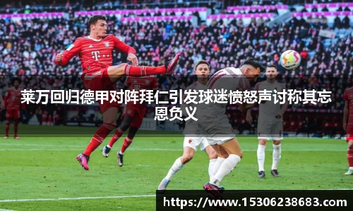 莱万回归德甲对阵拜仁引发球迷愤怒声讨称其忘恩负义